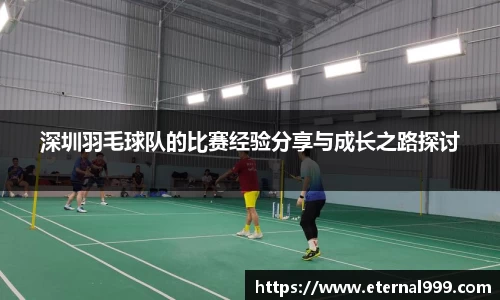 深圳羽毛球队的比赛经验分享与成长之路探讨