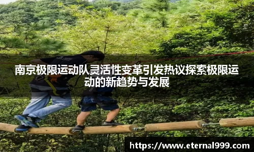 南京极限运动队灵活性变革引发热议探索极限运动的新趋势与发展